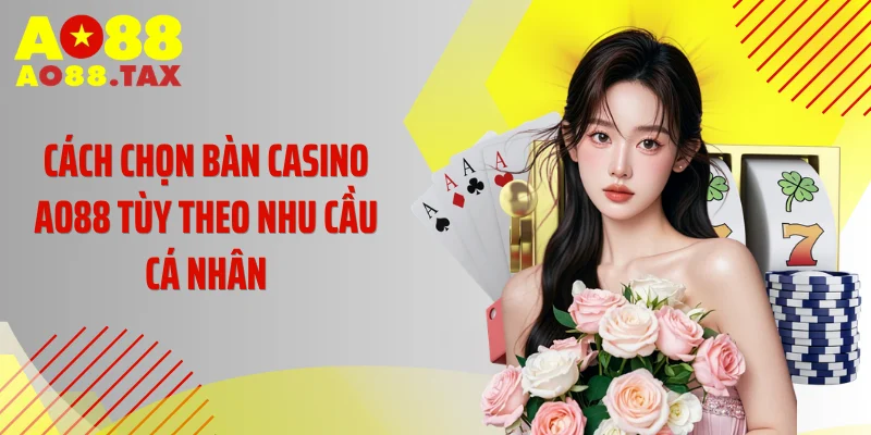Chọn Bàn Casino Ao88 Thông Minh, Tăng 99% Tỷ Lệ Thắng 3 Cách chọn bàn casino AO88 tùy theo nhu cầu cá nhân