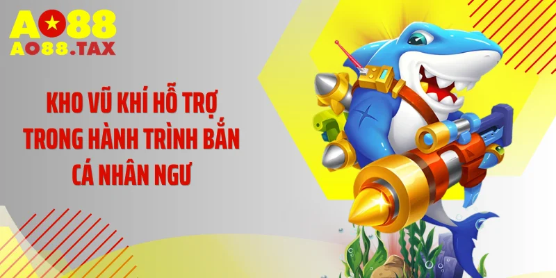 Bắn Cá Nhân Ngư - Cơn Sốt Săn Thưởng Rực Lửa Tại Ao88 4 Kho vũ khí hỗ trợ trong hành trình Bắn Cá Nhân Ngư
