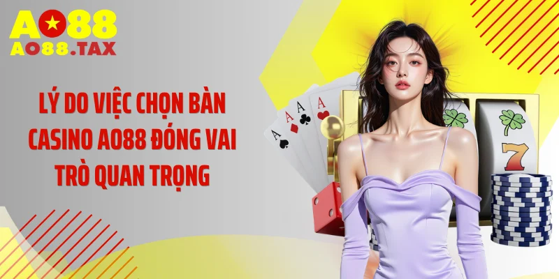 Chọn Bàn Casino Ao88 Thông Minh, Tăng 99% Tỷ Lệ Thắng 2 Lý do việc chọn bàn casino AO88 đóng vai trò quan trọng