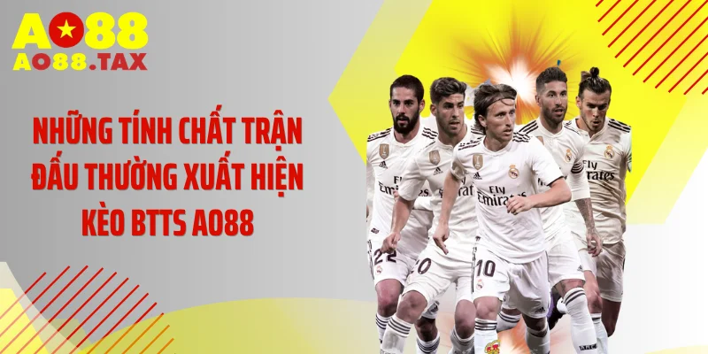 Kèo Btts Ao88 - Đột Phá Bảng Tỷ Lệ Ăn Tiền Siêu Bão 5 Những tính chất trận đấu thường xuất hiện kèo BTTS AO88